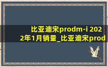 比亚迪宋prodm-i 2022年1月销量_比亚迪宋prodm-i销量